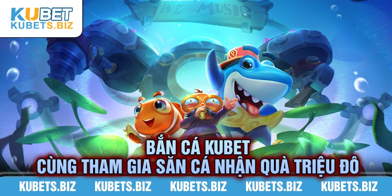 bắn cá Kubet