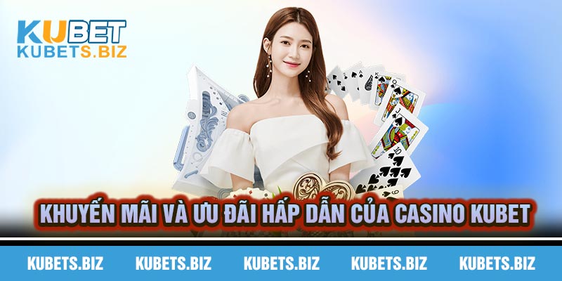 Điểm danh khuyến mãi dành cho cược thủ khi lựa chọn casino Kubet