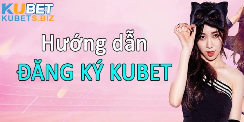 Đăng ký Kubet sàn giải trí hàng đầu Châu Á