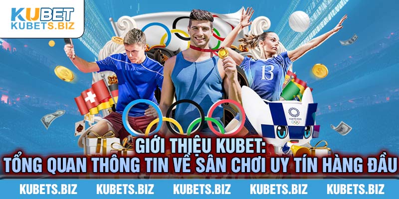 Giới thiệu Kubet bằng những thông tin tổng quan nhất