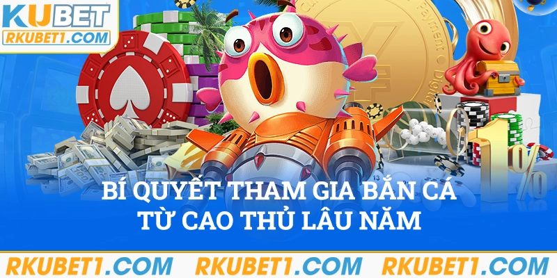 Bí quyết tham gia bắn cá từ cao thủ lâu năm