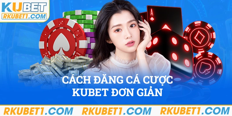 Cách đăng ký cá cược Kubet cơ bản