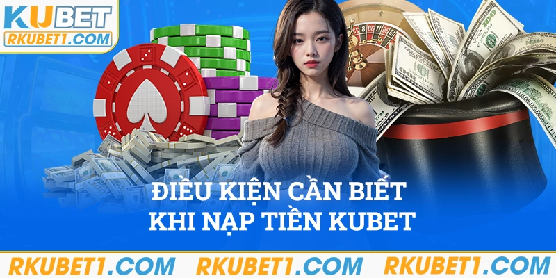 Điều kiện cần biết khi giao dịch nạp tiền Kubet