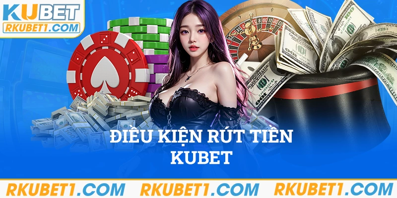 Người chơi cần tuân thủ đầy đủ điều kiện để rút tiền Kubet thành công