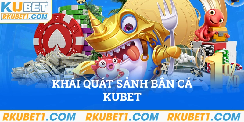 Đôi nét bao quát về sảnh bắn cá Kubet