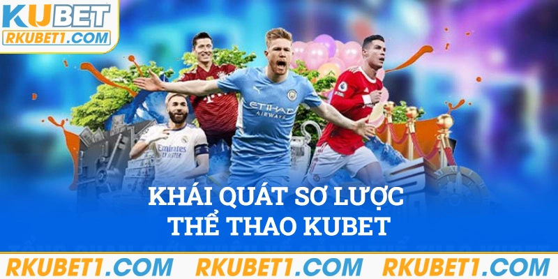 Khái quát sơ lược về sảnh thể thao Kubet 