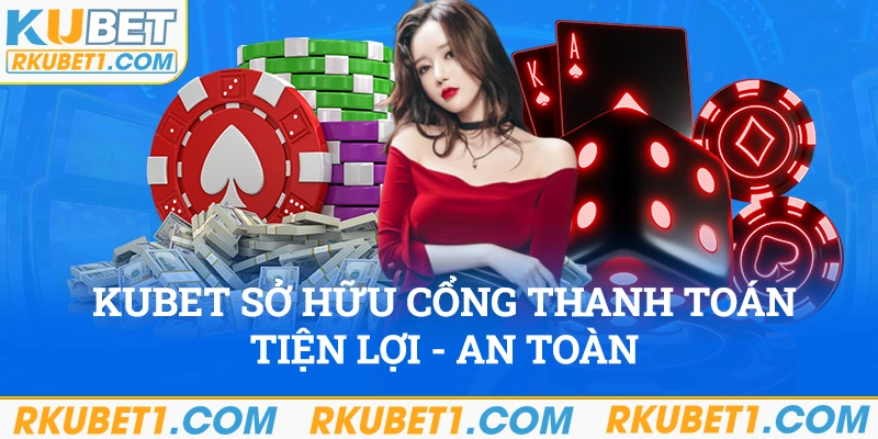 Kubet sở hữu cổng thanh toán rất tiện lợi, an toàn