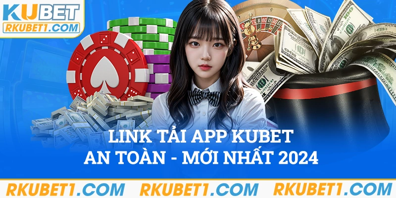 Link tải app Kubet an toàn mới nhất 2024