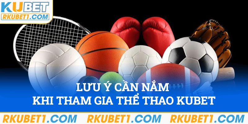 Lưu ý mà hội viên cần nắm khi tham gia thể thao Kubet 