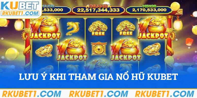 Những điều cần ghi nhớ khi chơi nổ hũ Kubet