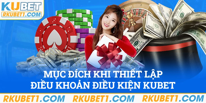 Những mục đích chính khi thiết lập điều khoản điều kiện Kubet