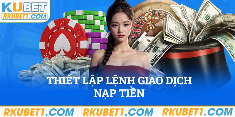 Tiến hành thiết lập lệnh giao dịch nạp tiền