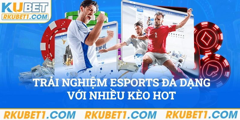 Trải nghiệm cược Esport hiện đại và nhiều kèo hot