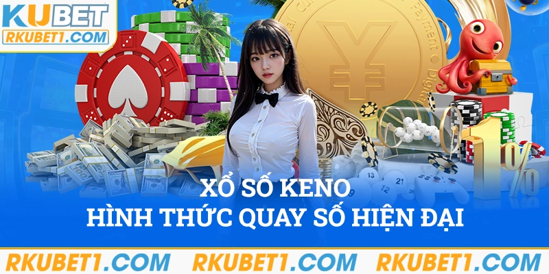 Keno - Hình thức quay số hiện đại cho tân binh