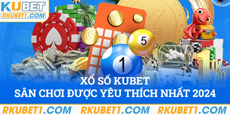 Xổ số Kubet - Sân chơi được yêu thích nhất 2024