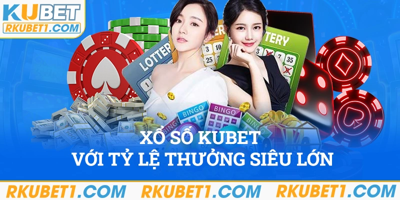 Xổ số Kubet với tỷ lệ thưởng siêu lớn